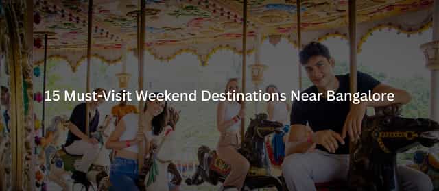15 Must-Visit Weekend Destinations Near Bangalore in 2026